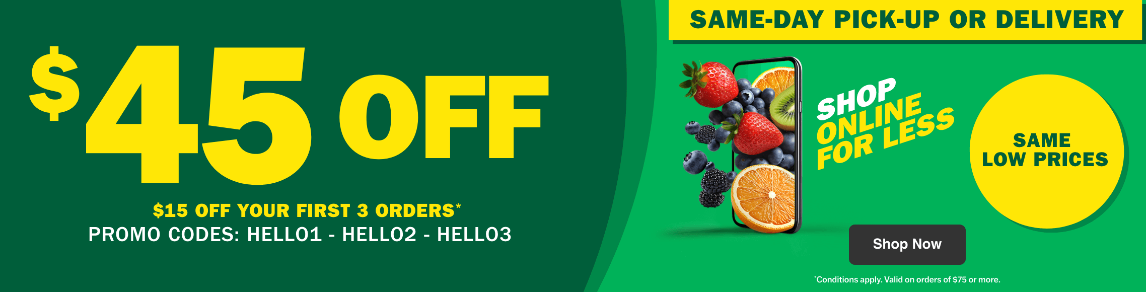 Same-Day Pick-Up or Delivery - Same Low Prices - $45 Off: $15 Off Your First 3 Orders* - Promo Codes: HELLO1, HELLO2, HELLO3 - *Conditions Apply. Valid on Orders of $75 or More.