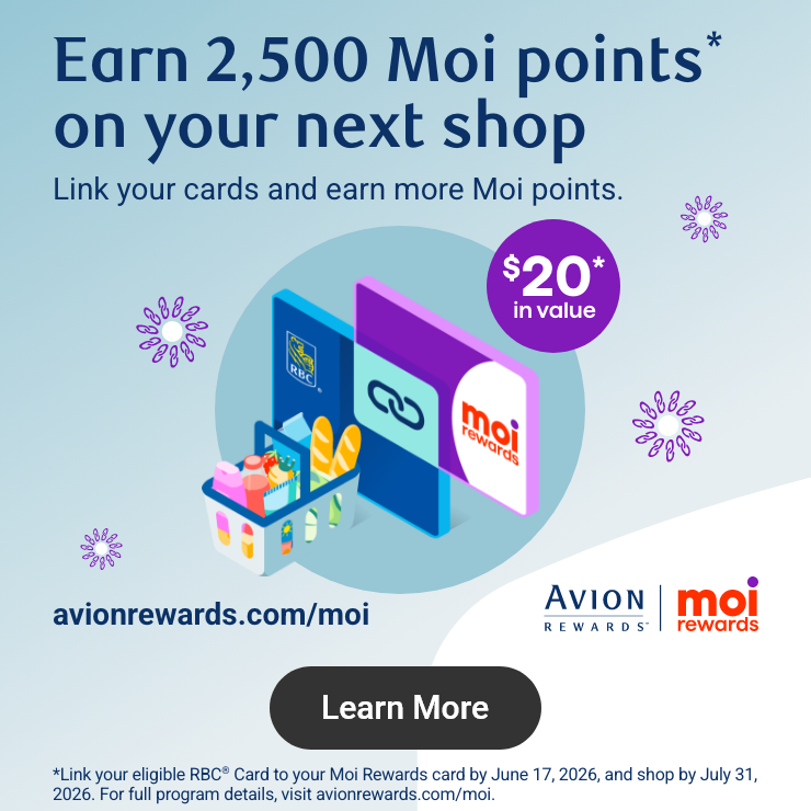 Earn 2,500 Moi points on your next shop* Link your cards and earn moire Moi points - $20 value* - avionrewards.com/moi - Link your eligible RBC Card to your Moi Rewards card by June 17, 2026, and shop by July 31,2026. For full program details, visit avionrewards.com/moi.