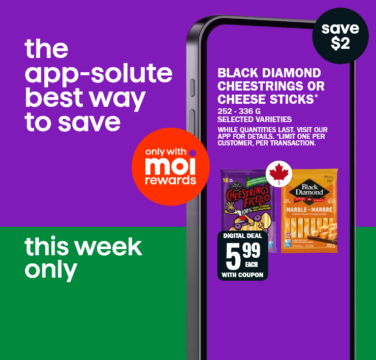 The app-solute best way to save - this week only - only with moi rewards - save $2 - Black Diamond Cheestrings or Cheese Sticks - While quqntities last. Visit our app for details. Limit one per customer, per transaction 