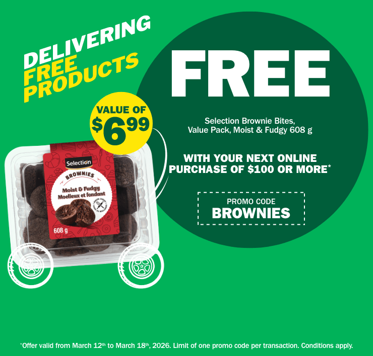 Delivering Free Products - Value of $6.99 - Selection brownie bites, value pack, Moist & Fudgy 608g - Free with your next online purchase of $100 or more - Promo Code Brownies - Offer valid from march 12th to march 18th 2026. Limit of one promo code per transaction. Conditions apply