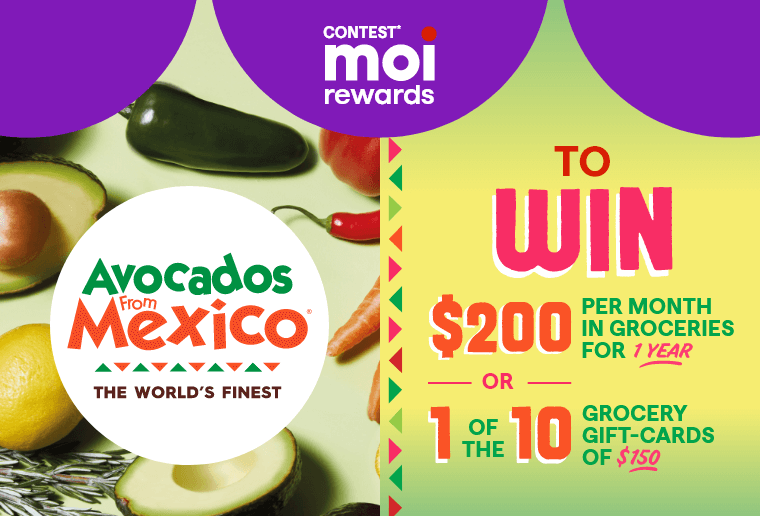 Contest* Moi Rewards - Avocados From Mexico - TO WIN $200 per month in groceries for one year or 1 on the 10 grocery gift-cards of $150