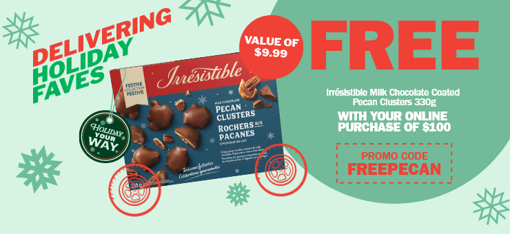 Delivering holiday faves - free Irrésistible milk chocolate coated pecan clusters 330g (value of $9.99) with your online purchase of $100 with the promo code FREEPECAN.