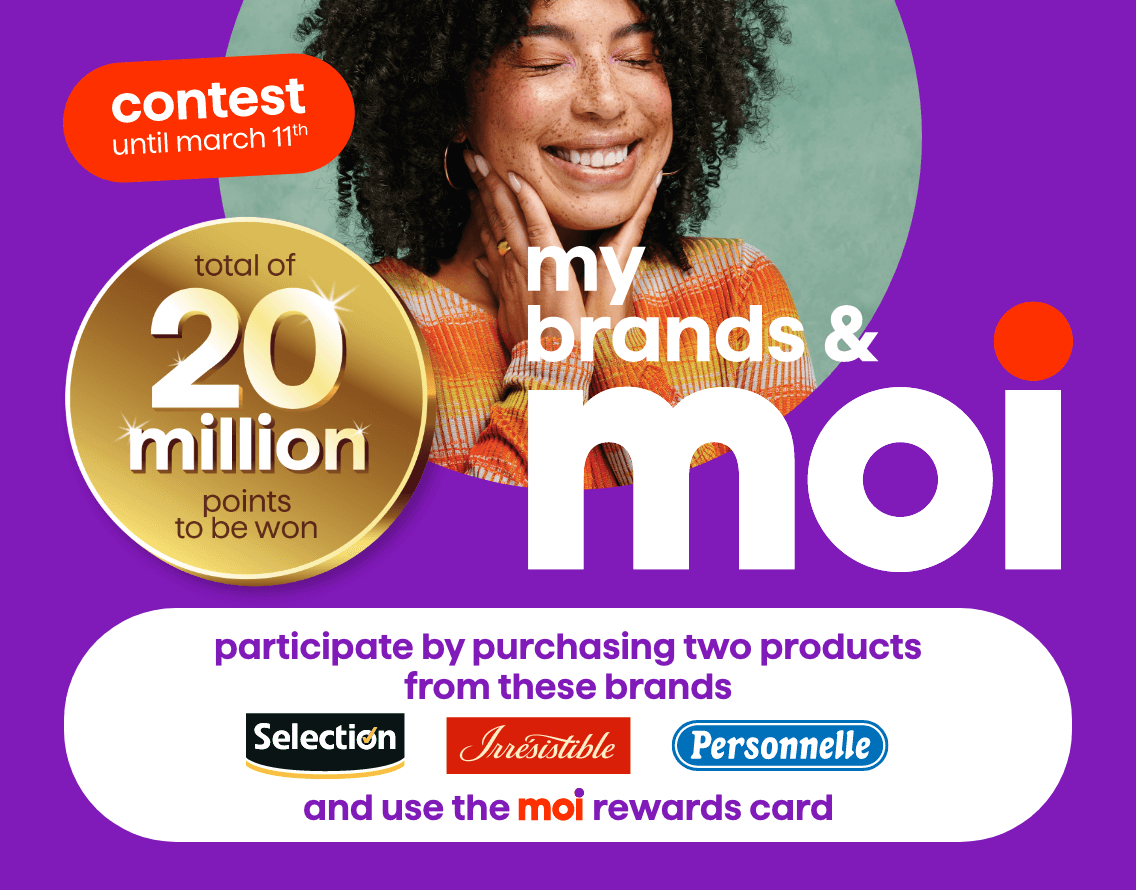 My brands & Moi - contest until march 11th - total of 20 million points to be won - participate by purchasing two products from these brands: Selection, Irrésistible, Personnelle - and use the Moi rewards card